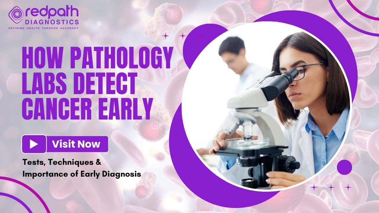 How Pathology Labs Detect Cancer Early: Tests, Techniques & Importance of Early Diagnosis